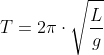 T=2\pi \cdot \sqrt{\frac{L}{g}}
